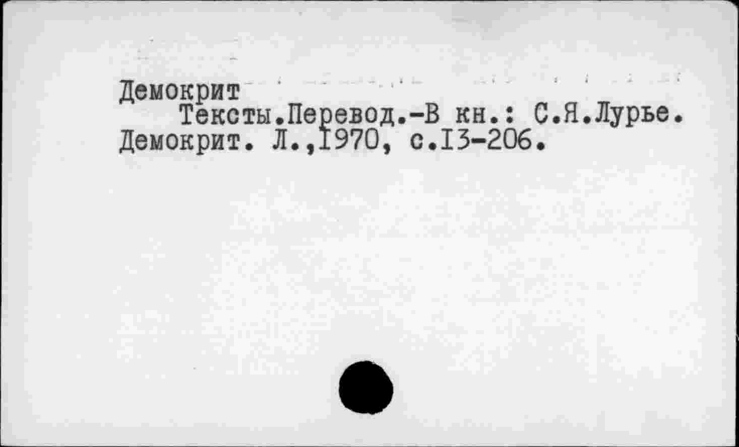 ﻿Демокрит
Тексты.Перевод.-В кн.: С.Я.Лурье.
Демокрит. Л.,1970, с.13-206.